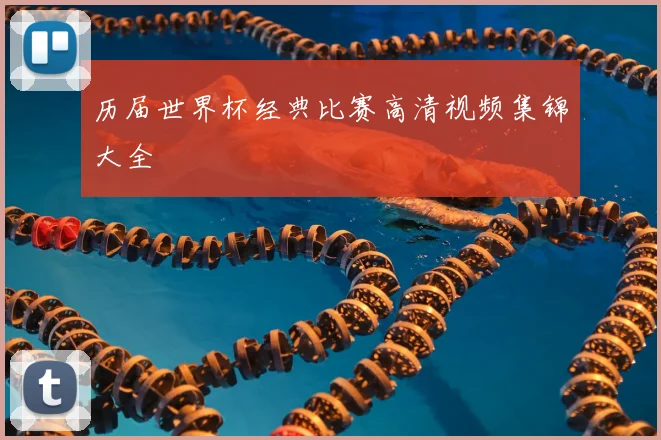 历届世界杯经典比赛高清视频集锦大全