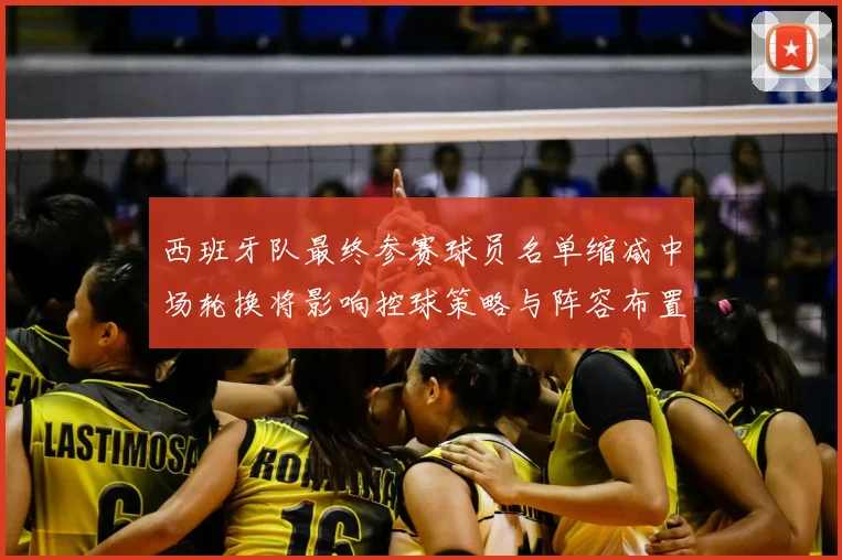 西班牙队最终参赛球员名单缩减中场轮换将影响控球策略与阵容布置