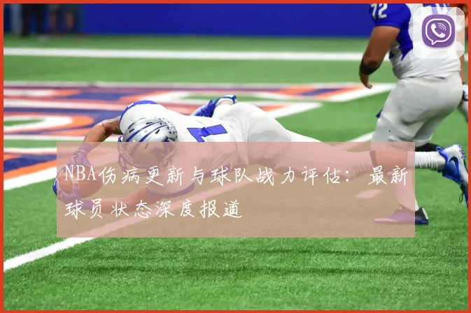 NBA伤病更新与球队战力评估：最新球员状态深度报道